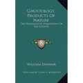 Ghostology, Products Of Nature: The Naturalistic Philosophy Of The Ghosts - Hardcover