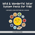 Wild & Wonderful Solar System Facts For Kids: A Fun Planets & Space Activity Book For 3-6 Year Olds - Paperback