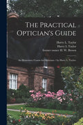 The Practical Optician's Guide: an Elementary Course for Opticians / by Harry L. Taylor. - Paperback