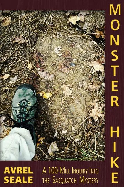 Monster Hike: A 100-Mile Inquiry Into the Sasquatch Mystery - Paperback
