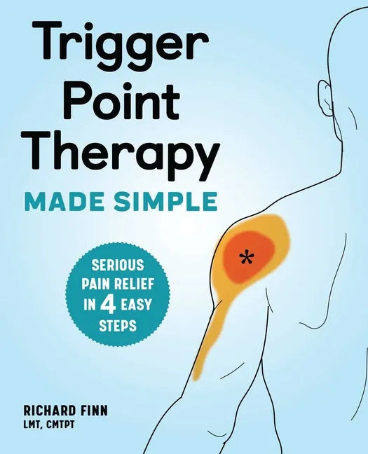 Trigger Point Therapy Made Simple: Serious Pain Relief in 4 Easy Steps - Paperback