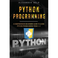 Python Programming: Comprehensive Beginners Guide to Learn Python Programming from A-Z - Paperback