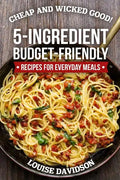 Cheap and Wicked Good!: 5-Ingredient Budget-Friendly Recipes for Everyday Meals - Paperback