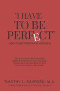 "I Have to Be Perfect": (And Other Parsonage Heresies) - Paperback