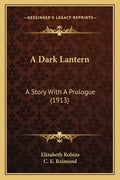 A Dark Lantern: A Story With A Prologue (1913) - Paperback