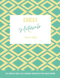 Cricut Materials: The Complete Guide To All Materials Supported By Your Cricut Machine - Paperback