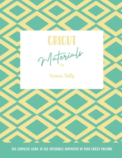Cricut Materials: The Complete Guide To All Materials Supported By Your Cricut Machine - Paperback