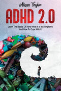 ADHD 2.0: Learn the Basics Of Adhd, What It Is Its, Symptoms And How To cope With It - Paperback