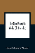 The Non-Dramatic Works Of Hrosvitha: Text, Translation, And Commentary - Paperback
