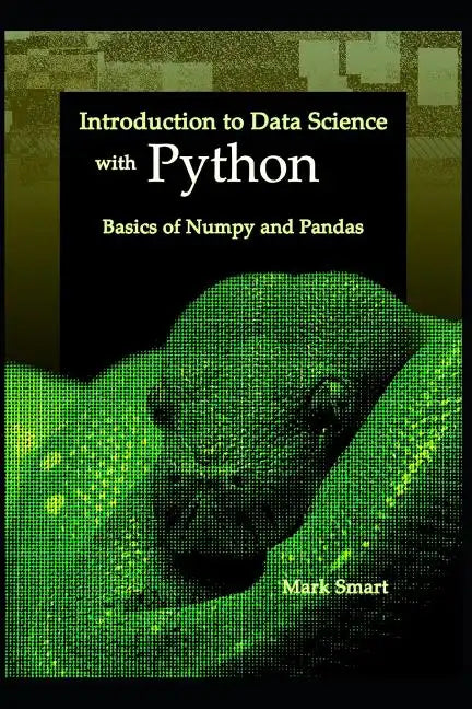 Introduction to Data Science with Python: Basics of Numpy and Pandas - Paperback