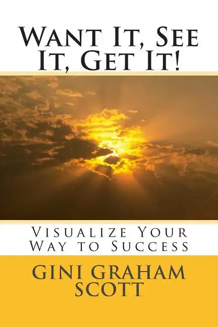 Want It, See It, Get It!: Visualize Your Way to Success - Paperback