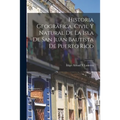 Historia Geográfica, Civil Y Natural De La Isla De San Juan Bautista De Puerto Rico - Paperback