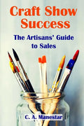 Craft Show Success: The Artisans' Guide to Sales - Paperback