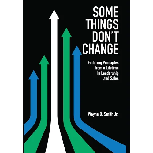 Some Things Don't Change: Enduring Principles from a Lifetime in Leadership and Sales - Hardcover