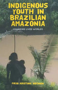 Indigenous Youth in Brazilian Amazonia: Changing Lived Worlds - Paperback