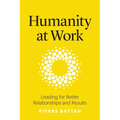 Humanity at Work: Leading for Better Relationships and Results - Paperback