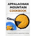Appalachian Mountain Cookbook: Recipes for Authentic Appalachian Cooking - Paperback