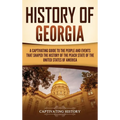 History of Georgia: A Captivating Guide to the People and Events That Shaped the History of the Peach State of the United States of America - Hardcover