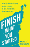 Finish What You Started: Beat Procrastination, End Laziness, Get Things Done and Never Relapse - Paperback