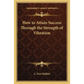 How to Attain Success Through the Strength of Vibration - Paperback