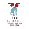 To Sing Hallucinated: First Thoughts on Last Words - Paperback