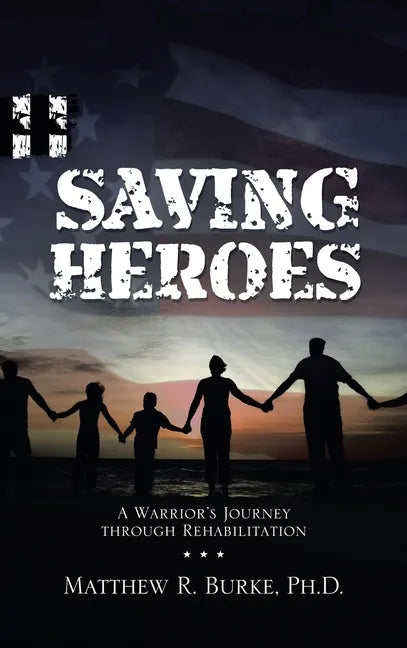 Saving Heroes: A Warrior's Journey Through Rehabilitation - Hardcover