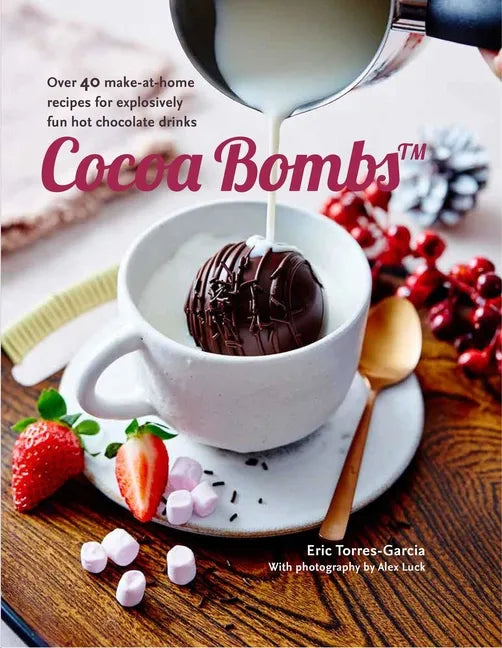Cocoa Bombs: Over 40 Make-At-Home Recipes for Explosively Fun Hot Chocolate Drinks - Hardcover