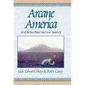Arcane America: 101 of the Best Places You Never Heard of - Hardcover