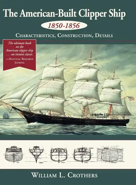 The American-Built Clipper Ship, 1850-1856: Characteristics, Construction, and Details - Hardcover