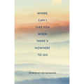 Where Can I Take You When There's Nowhere to Go - Paperback
