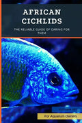 African Cichlids: The Reliable Guide Of Caring For Them - Paperback