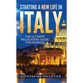 Starting a New Life in Italy The Ultimate Relocating Guide for Nomads - Hardcover