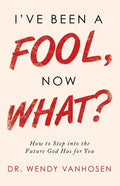 I'Ve Been a Fool, Now What?: How to Step into the Future God Has for You - Paperback