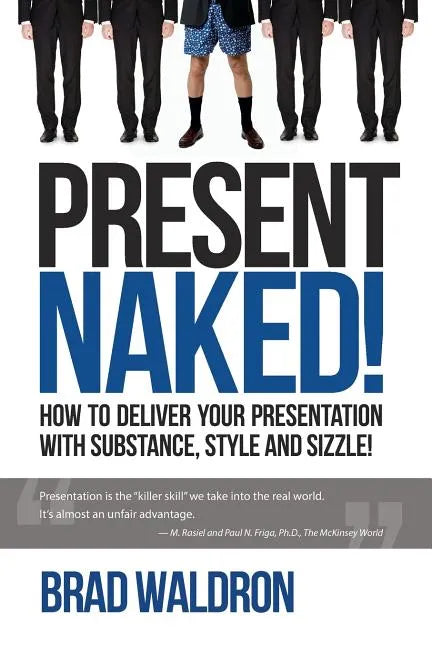 Present Naked!: How to deliver your presentation with substance, style and sizzle! - Paperback