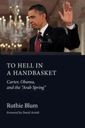 To Hell in a Handbasket: Carter, Obama, and the Arab Spring - Paperback