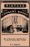 How to Smoke Fish - Including Brine Curing, Dry Salting, Home Canning - Paperback