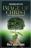 Growing Into The Image of Christ: A Biblical Perspective on Spiritual Maturity - Paperback