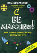 Be Amazing: How to teach science the way primary kids love - Paperback