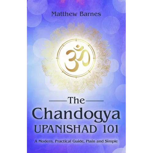 The Chandogya Upanishad 101: a modern, practical guide, plain and simple - Paperback