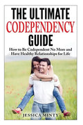 The Ultimate Codependency Guide: How to Be Codependent No More and Have Healthy Relationships for Life - Paperback
