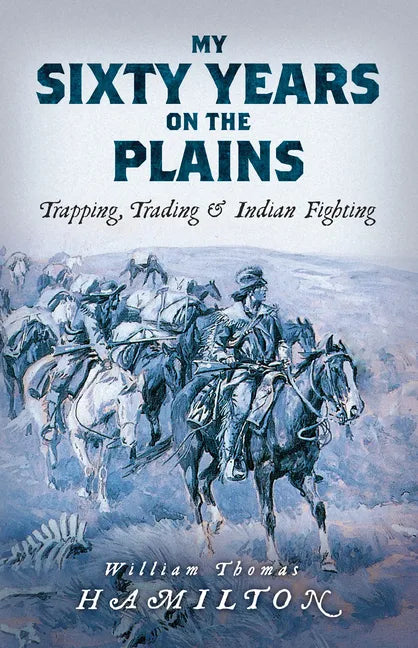 My Sixty Years on the Plains: Trapping, Trading, and Indian Fighting - Paperback