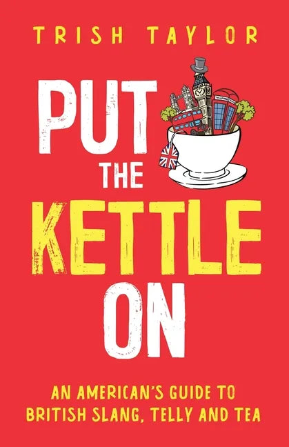 Put The Kettle On: An American's Guide to British Slang, Telly and Tea - Paperback