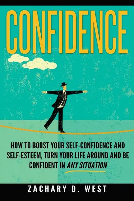 Confidence: How To Boost Your Self Confidence and Self Esteem, Turn Your Life Ar - Paperback