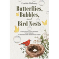 Butterflies, Bubbles, and Bird Nests: Finding God's Loving Kindness in the Ordinary: 77 Devotions with Scripture and Prayer - Paperback