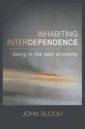 Inhabiting Interdependence: Being in the Next Economy - Paperback