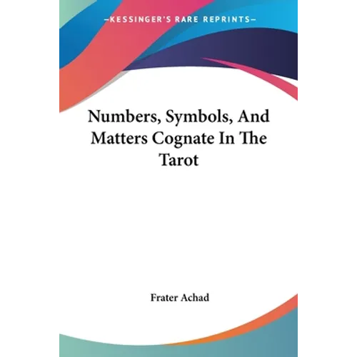 Numbers, Symbols, And Matters Cognate In The Tarot - Paperback