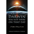 Darwin Was Not There On That Day: A Different History of Creation - Paperback