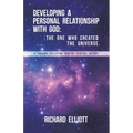 Developing a Personal Relationship with God: The One Who Created the Universe. A Personal Reflection From My Spiritual Odyssey - Paperback