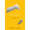 Motherhood: A Confession - Hardcover
