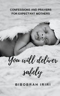 You Will Deliver Safely: Confessions and Prayers For Expectant Mothers - Paperback
